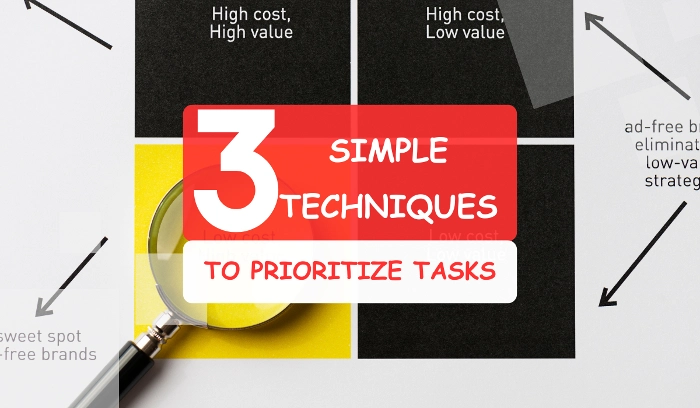 3 Simple Techniques to Prioritize Your Tasks Effectively