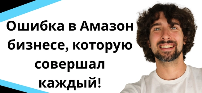 Ошибка в Амазон бизнесе, которую совершал каждый!