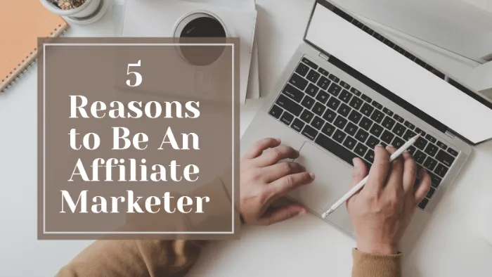 5 Reasons to Be An Affiliate Marketer